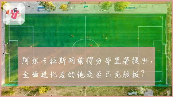 阿尔卡拉斯网前得分率显著提升，全面进化后的他是否已无短板？