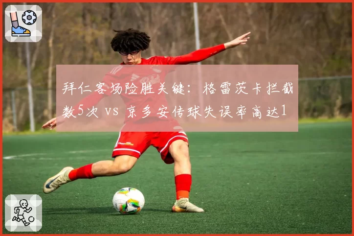 拜仁客场险胜关键:格雷茨卡拦截数5次 vs 京多安传球失误率高达18%