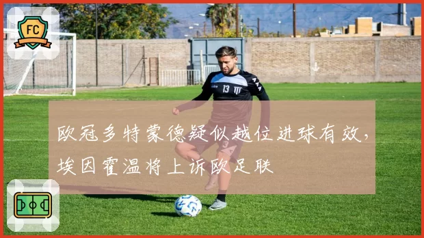 欧冠多特蒙德疑似越位进球有效,埃因霍温将上诉欧足联